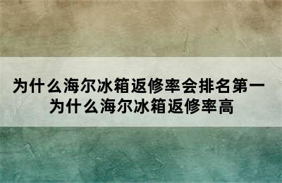 为什么海尔冰箱返修率会排名第一 为什么海尔冰箱返修率高